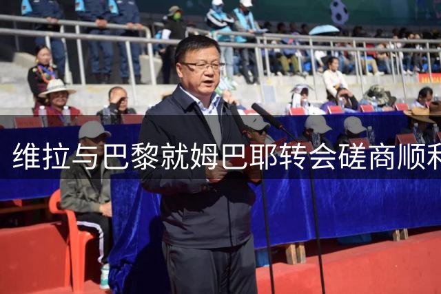 维拉与巴黎就姆巴耶转会磋商顺利推进